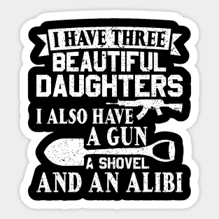 Father Dad Gun Shovel Alibi I Have Three Beautiful Daughters Sticker